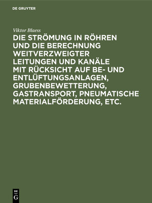 cover image of Die Strömung in Röhren und die Berechnung weitverzweigter Leitungen und Kanäle mit Rücksicht auf Be- und Entlüftungsanlagen, Grubenbewetterung, Gastransport, pneumatische Materialförderung, etc.